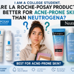 College Student’s Guide: Are La Roche-Posay Products Better for Acne-Prone Skin Than Neutrogena?